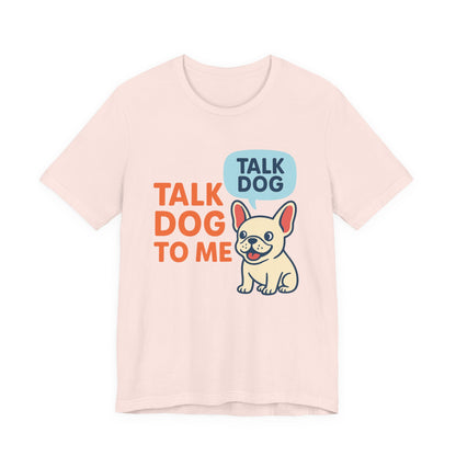 Talk Dog to Me – Funny Frenchie Dog Tee