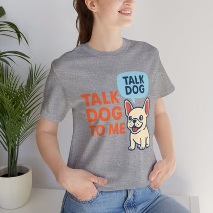 Talk Dog to Me – Funny Frenchie Dog Tee