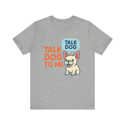 Talk Dog to Me – Funny Frenchie Dog Tee