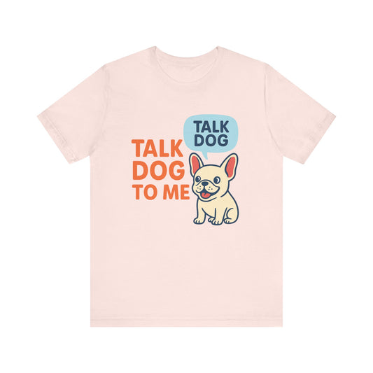 Talk Dog to Me – Funny Frenchie Dog Tee