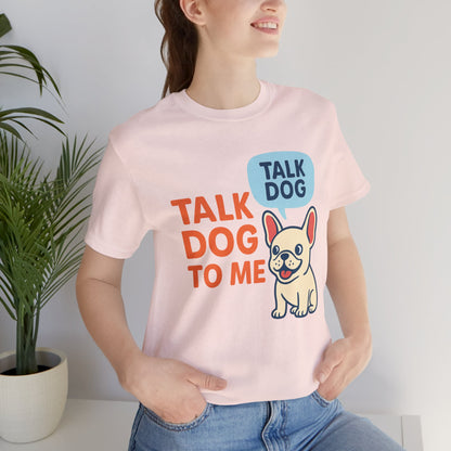 Talk Dog to Me – Funny Frenchie Dog Tee