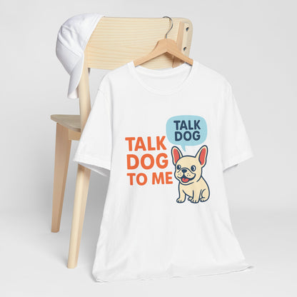 Talk Dog to Me – Funny Frenchie Dog Tee