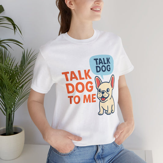 Talk Dog to Me – Funny Frenchie Dog Tee