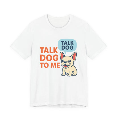 Talk Dog to Me – Funny Frenchie Dog Tee